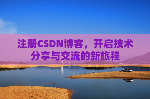注册CSDN博客,开启技术分享与交流的新旅程